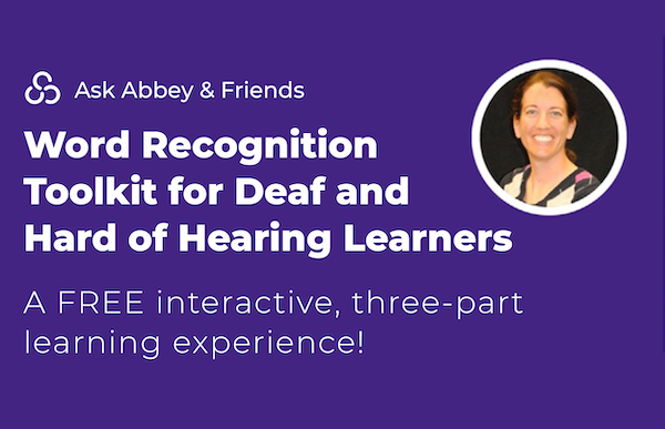 Ask Abbey and Friends: Ask Abbey and Friends: Word Recognition Toolkit for Deaf/Hard of Hearing Learners