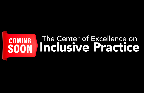Center of Excellence on Inclusive Practice Coming Soon: Center of Excellence on Inclusive Practice