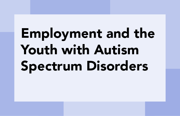 Employment and the Youth with Autism Spectrum Disorders Project Image: Employment and the Youth with Autism Spectrum Disorders