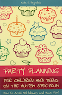 Party Planning For Children And Teens On The Autism Spectrum How To Avoid Meltdowns And Have Fun!
